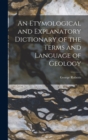 Image for An Etymological and Explanatory Dictionary of the Terms and Language of Geology