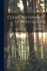 Image for Clean Water and How to Get It
