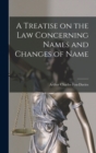 Image for A Treatise on the Law Concerning Names and Changes of Name