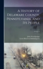 Image for A History of Delaware County, Pennsylvania, and Its People; Volume 2