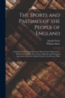 Image for The Sports and Pastimes of the People of England : Including the Rural and Domestic Recreations, May Games, Mummeries, Shows, Processions, Pageants, and Pompous Spectacles, From the Earliest Period to