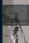 Image for Case of Mexico Upon the Newly Discovered Evidence of Fraud and Perjury in the Claims of Benjamin Weil and La Abra Silver Mining Company