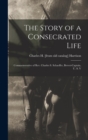 Image for The Story of a Consecrated Life; Commemorative of Rev. Charles S. Schaeffer, Brevet-captain, U. S. V