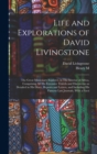 Image for Life and Explorations of David Livingstone : The Great Missionary Explorer, in The Interior of Africa, Comprising all his Extensive Travels and Discoveries as Detailed in his Diary, Reports and Letter