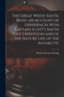 Image for The Great White South, Being an Account of Experiences With Captain Scott&#39;s South Pole Expedition and of the Nature Life of the Antarctic