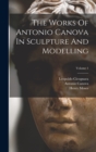 Image for The Works Of Antonio Canova In Sculpture And Modelling; Volume 1