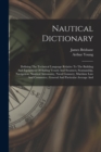 Image for Nautical Dictionary : Defining The Technical Language Relative To The Building And Equipment Of Sailing Vessels And Steamers, Seamanship, Navigation, Nautical Astronomy, Naval Gunnery, Maritime Law An