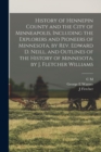 Image for History of Hennepin County and the City of Minneapolis, Including the Explorers and Pioneers of Minnesota, by Rev. Edward D. Neill, and Outlines of the History of Minnesota, by J. Fletcher Williams