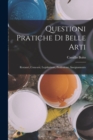 Image for Questioni Pratiche Di Belle Arti : Restauri, Concorsi, Legislazione, Professione, Insegnamento