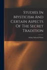 Image for Studies In Mysticism And Certain Aspects Of The Secret Tradition