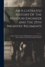 Image for An Illustrated History Of The Missouri Engineer And The 25th Infantry Regiments : Together With A Roster Of Both Regiments And The Last Known Address Of All That Could Be Obtained