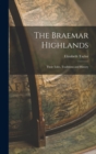 Image for The Braemar Highlands : Their Tales, Traditions and History