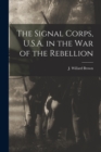 Image for The Signal Corps, U.S.A. in the War of the Rebellion