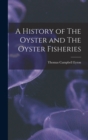 Image for A History of The Oyster and The Oyster Fisheries