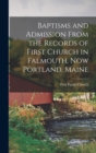 Image for Baptisms and Admission From the Records of First Church in Falmouth, now Portland, Maine