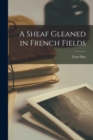 Image for A Sheaf Gleaned in French Fields