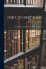 Image for The Convict King : Being the Life and Adventures of Jorgen Jorgenson
