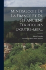 Image for Mineralogie De La France Et De Ses Anciens Territoires D&#39;outre-mer...