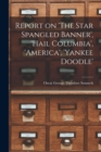 Image for Report on &#39;The Star Spangled Banner&#39;, &#39;Hail Columbia&#39;, &#39;America&#39;, &#39;Yankee Doodle&#39;