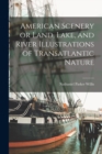 Image for American Scenery or Land, Lake, and River Illustrations of Transatlantic Nature