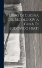 Image for Libro Di Cucina Del Secolo XIV a Cura Di Ludovico Frati