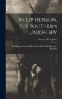 Image for Philip Henson, the Southern Union Spy : The Hitherto Unwritten Record of a Hero of the War of the Rebellion