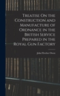Image for Treatise On the Construction and Manufacture of Ordnance in the British Service Prepared in the Royal Gun Factory