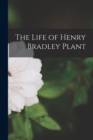 Image for The Life of Henry Bradley Plant