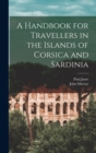 Image for A Handbook for Travellers in the Islands of Corsica and Sardinia