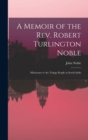 Image for A Memoir of the Rev. Robert Turlington Noble : Missionary to the Telugu People in South India