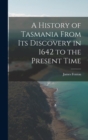 Image for A History of Tasmania From Its Discovery in 1642 to the Present Time