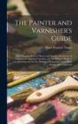 Image for The Painter and Varnisher&#39;s Guide : Or, a Treatise, Both in Theory and Practice, On the Art of Making and Applying Varnishes, On the Different Kinds of Painting; and On the Method of Preparing Colours