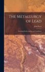 Image for The Metallurgy of Lead : Including Desilverisartion and Cupellation