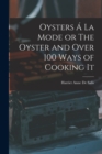 Image for Oysters A La Mode or The Oyster and Over 100 Ways of Cooking It