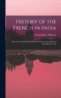 Image for History of the French in India : From the Founding of Pondichery in 1674 to the Capture of That Place in 1761