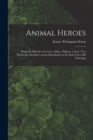 Image for Animal Heroes : Being the Histories of a Cat, a Dog, a Pigeon, a Lynx, Two Wolves &amp; a Reindeer and in Elucidation of the Same Over 200 Drawings