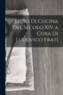Image for Libro Di Cucina Del Secolo XIV a Cura Di Ludovico Frati