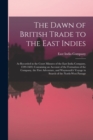 Image for The Dawn of British Trade to the East Indies : As Recorded in the Court Minutes of the East India Company, 1599-1603; Containing an Account of the Formation of the Company, the First Adventure, and Wa