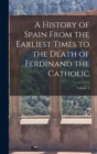 Image for A History of Spain From the Earliest Times to the Death of Ferdinand the Catholic; Volume 1