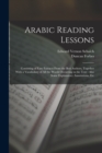 Image for Arabic Reading Lessons : Consisting of Easy Extracts From the Best Authors, Together With a Vocabulary of All the Words Occurring in the Text: Also Some Explanatory Annotations, Etc