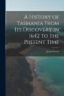 Image for A History of Tasmania From Its Discovery in 1642 to the Present Time