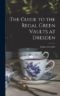 Image for The Guide to the Regal Green Vaults at Dresden