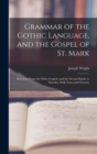 Image for Grammar of the Gothic Language, and the Gospel of St. Mark : Selections From the Other Gospels, and the Second Epistle to Timothy, With Notes and Glossary