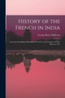 Image for History of the French in India : From the Founding of Pondichery in 1674 to the Capture of That Place in 1761