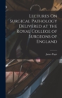 Image for Lectures On Surgical Pathology Delivered at the Royal College of Surgeons of England