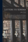 Image for Letters to Serena : Containing, I. the Origin and Force of Prejudices, Ii.The History of the Soul&#39;s Immortality Among the Heathens, Iii. the Origin of Idolatry, and Reasons of Heathenism: As Also, Iv.