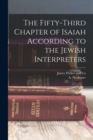 Image for The Fifty-Third Chapter of Isaiah According to the Jewish Interpreters