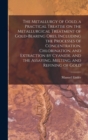 Image for The Metallurgy of Gold, a Practical Treatise on the Metallurgical Treatment of Gold-bearing Ores, Including the Processes of Concentration, Chlorination, and Extraction by Cyanide, and the Assaying, M