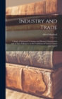 Image for Industry and Trade : A Study of Industrial Technique and Business Organization and of Their Influences on the Conditions of Various Classes and Nations