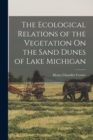 Image for The Ecological Relations of the Vegetation On the Sand Dunes of Lake Michigan